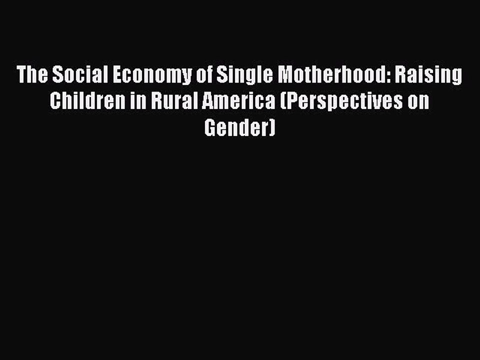 Read The Social Economy of Single Motherhood: Raising Children in Rural America (Perspectives