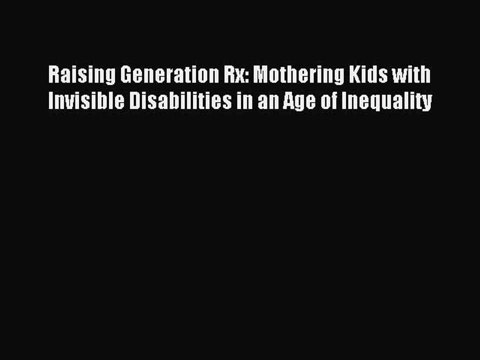 Read Raising Generation Rx: Mothering Kids with Invisible Disabilities in an Age of Inequality