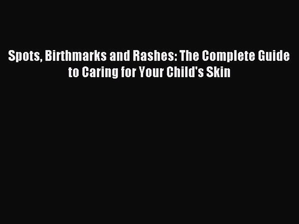 Download Spots Birthmarks and Rashes: The Complete Guide to Caring for Your Child's Skin PDF