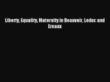 Download Liberty Equality Maternity in Beauvoir Leduc and Ernaux Ebook Free