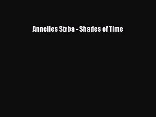 [Read PDF] Annelies Strba - Shades of Time Download Free