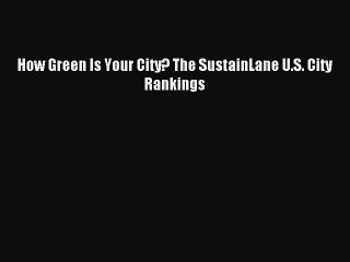 [Read PDF] How Green Is Your City? The SustainLane U.S. City Rankings Download Online
