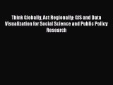[Read PDF] Think Globally Act Regionally: GIS and Data Visualization for Social Science and