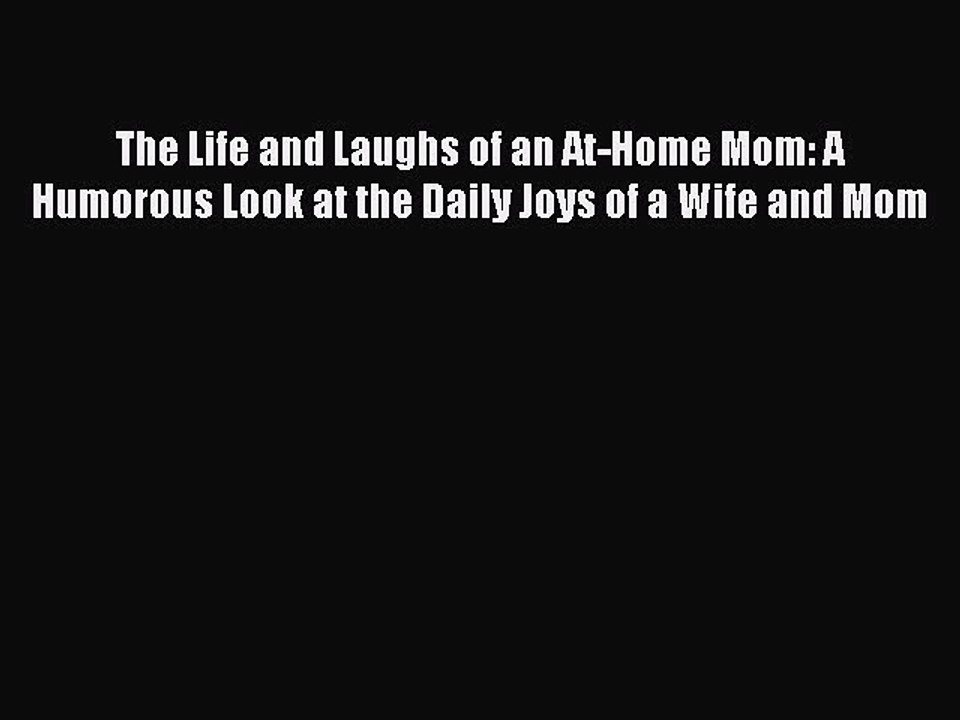 Read The Life and Laughs of an At-Home Mom: A Humorous Look at the Daily Joys of a Wife and