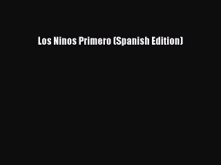 Read Los Ninos Primero (Spanish Edition) Ebook Free
