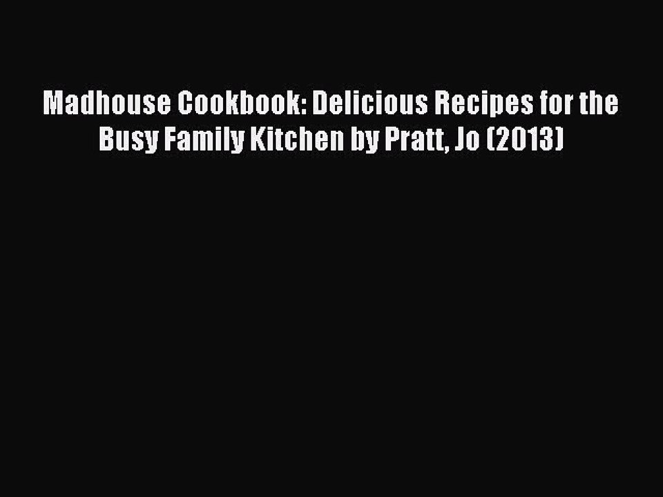 Read Madhouse Cookbook: Delicious Recipes for the Busy Family Kitchen by Pratt Jo (2013) Ebook