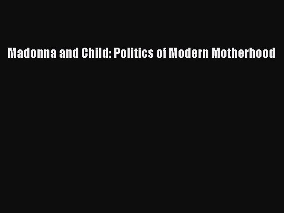 Read Madonna and Child: Politics of Modern Motherhood Ebook Free