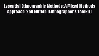 [Read book] Essential Ethnographic Methods: A Mixed Methods Approach 2nd Edition (Ethnographer's