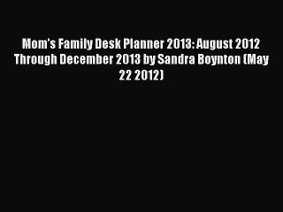 Read Mom's Family Desk Planner 2013: August 2012 Through December 2013 by Sandra Boynton (May