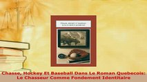 PDF  Chasse Hockey Et Baseball Dans Le Roman Quebecois Le Chasseur Comme Fondement Identitaire Read Online