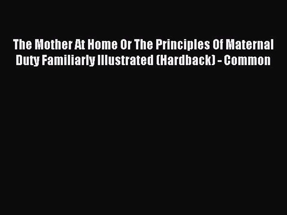 Read The Mother At Home Or The Principles Of Maternal Duty Familiarly Illustrated (Hardback)