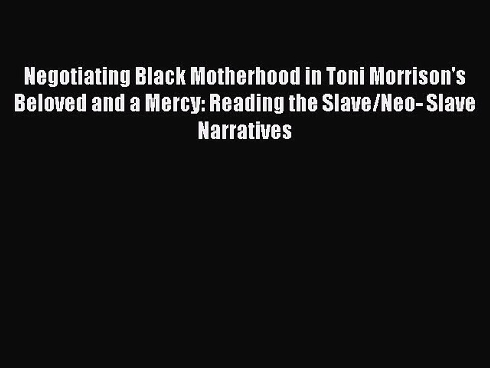 Read Negotiating Black Motherhood in Toni Morrison's Beloved and a Mercy: Reading the Slave/Neo-