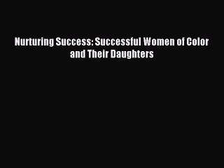 Read Nurturing Success: Successful Women of Color and Their Daughters Ebook Free