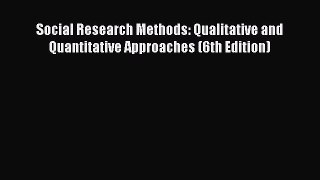 [Read book] Social Research Methods: Qualitative and Quantitative Approaches (6th Edition)