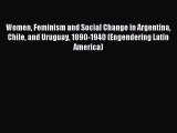Read Women Feminism and Social Change in Argentina Chile and Uruguay 1890-1940 (Engendering