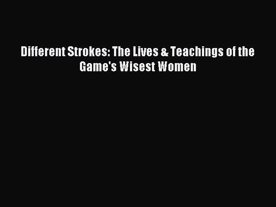 Download Different Strokes: The Lives & Teachings of the Game's Wisest Women Ebook Online