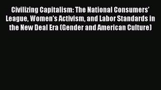 Read Civilizing Capitalism: The National Consumers' League Women's Activism and Labor Standards
