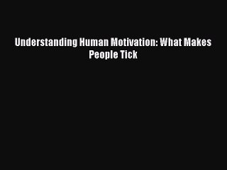 PDF Understanding Human Motivation: What Makes People Tick  Read Online