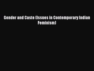 Download Gender and Caste (Issues in Contemporary Indian Feminism) Ebook Online