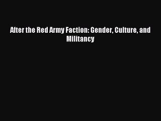 Read After the Red Army Faction: Gender Culture and Militancy PDF Online