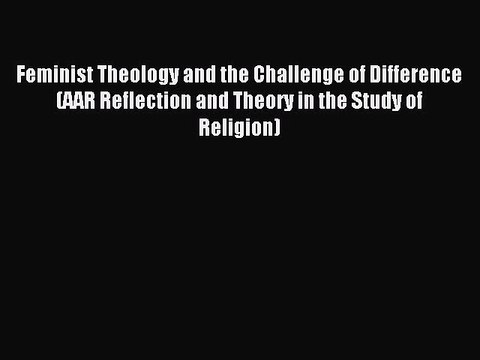 Read Feminist Theology and the Challenge of Difference (AAR Reflection and Theory in the Study