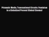 Read Prismatic Media Transnational Circuits: Feminism in a Globalized Present (Global Cinema)