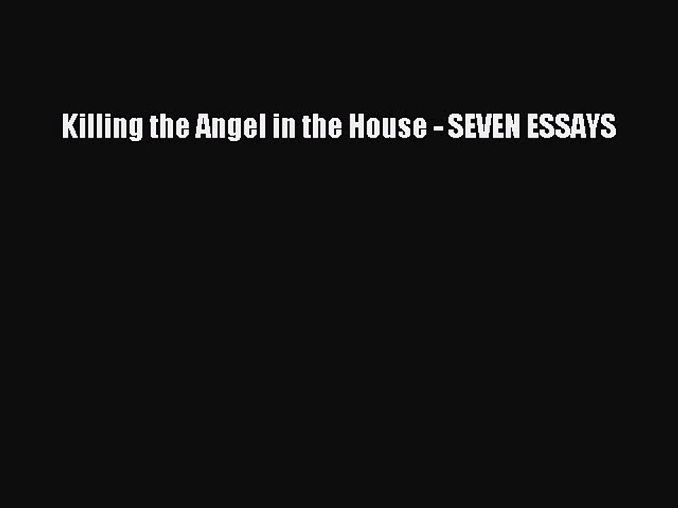 Read Killing the Angel in the House - SEVEN ESSAYS PDF Free