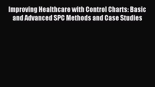 Read Improving Healthcare with Control Charts: Basic and Advanced SPC Methods and Case Studies