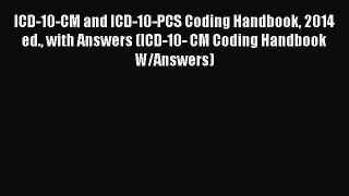 Download ICD-10-CM and ICD-10-PCS Coding Handbook 2014 ed. with Answers (ICD-10- CM Coding
