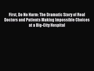 Read First Do No Harm: The Dramatic Story of Real Doctors and Patients Making Impossible Choices
