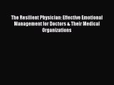 Read The Resilient Physician: Effective Emotional Management for Doctors & Their Medical Organizations