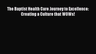 Read The Baptist Health Care Journey to Excellence: Creating a Culture that WOWs! Ebook Free
