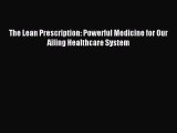 Read The Lean Prescription: Powerful Medicine for Our Ailing Healthcare System PDF Free