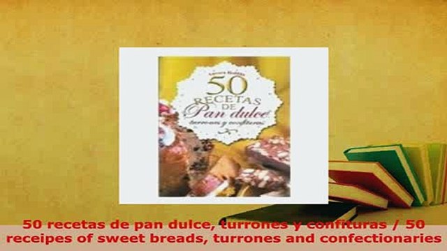 Download 50 recetas de pan dulce turrones y confituras 50 receipes of sweet breads turrones and Read Online