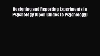 Download Designing and Reporting Experiments in Psychology (Open Guides to Psychology) PDF