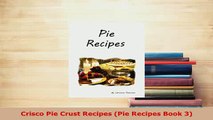 Download  Crisco Pie Crust Recipes Pie Recipes Book 3 Read Full Ebook