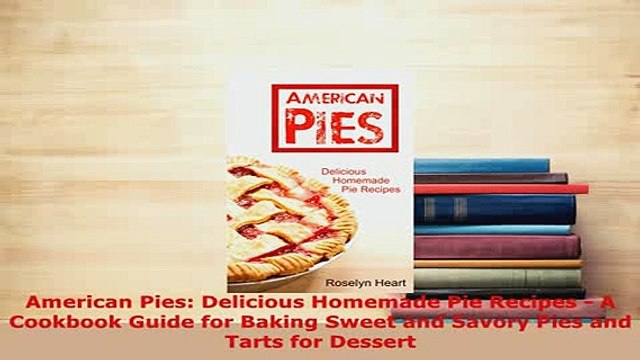 Download American Pies Delicious Homemade Pie Recipes A Cookbook Guide for Baking Sweet and Download Online
