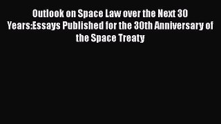 [Read book] Outlook on Space Law over the Next 30 Years:Essays Published for the 30th Anniversary