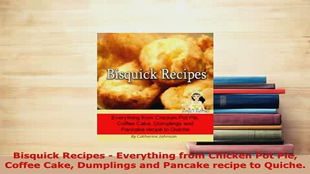 Download Bisquick Recipes Everything from Chicken Pot Pie Coffee Cake Dumplings and Pancake Read Online