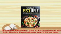 PDF  The Ultimate Pizza Bible  Over 25 Pizza Recipes for the Grill The Only Pizza Cookbook Read Full Ebook
