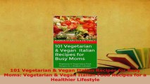 PDF  101 Vegetarian  Vegan Italian Recipes for Busy Moms Vegetarian  Vegan Italian Food PDF Online