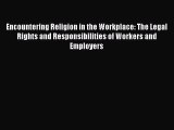[Read book] Encountering Religion in the Workplace: The Legal Rights and Responsibilities of