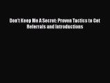 PDF Don't Keep Me A Secret: Proven Tactics to Get Referrals and Introductions  Read Online