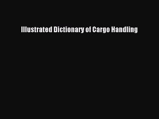 [Read book] Illustrated Dictionary of Cargo Handling [PDF] Full Ebook