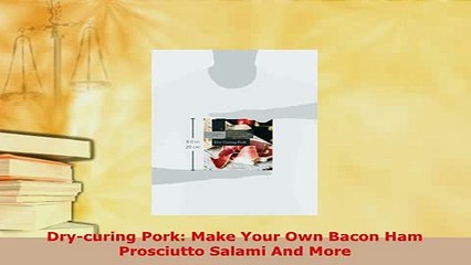 Download  Drycuring Pork Make Your Own Bacon Ham Prosciutto Salami And More Download Online