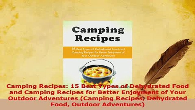 Download Camping Recipes 15 Best Types of Dehydrated Food and Camping Recipes for Better Enjoyment Read Online