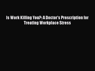 Download Is Work Killing You?: A Doctor's Prescription for Treating Workplace Stress Free Books
