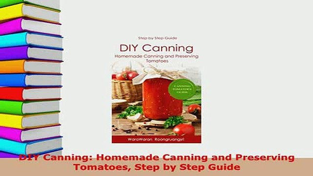 PDF DIY Canning Homemade Canning and Preserving Tomatoes Step by Step Guide PDF Full Ebook
