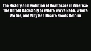 Download The History and Evolution of Healthcare in America: The Untold Backstory of Where