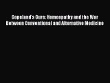 Download Copeland's Cure: Homeopathy and the War Between Conventional and Alternative Medicine